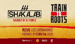 Train To Roots + Shakalab + After Party Reggus a Lo Submarino de Reus